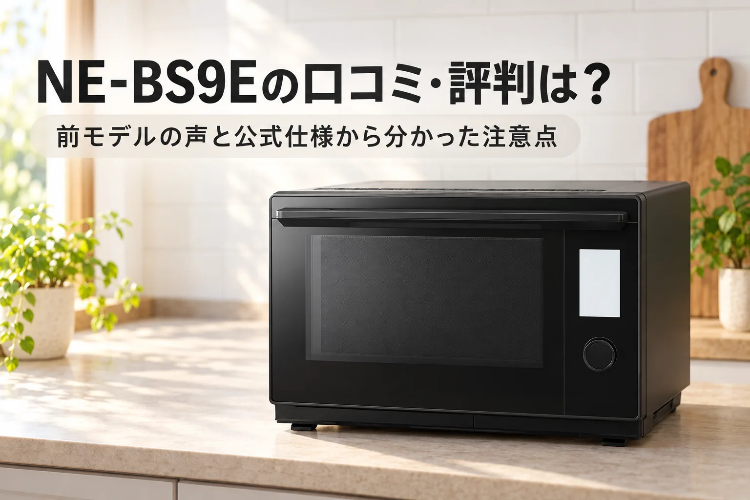 【パナソニック・ビストロ】NE-BS9Eの口コミ・評判は？前モデルの声と公式仕様から分かった注意点と向いている人